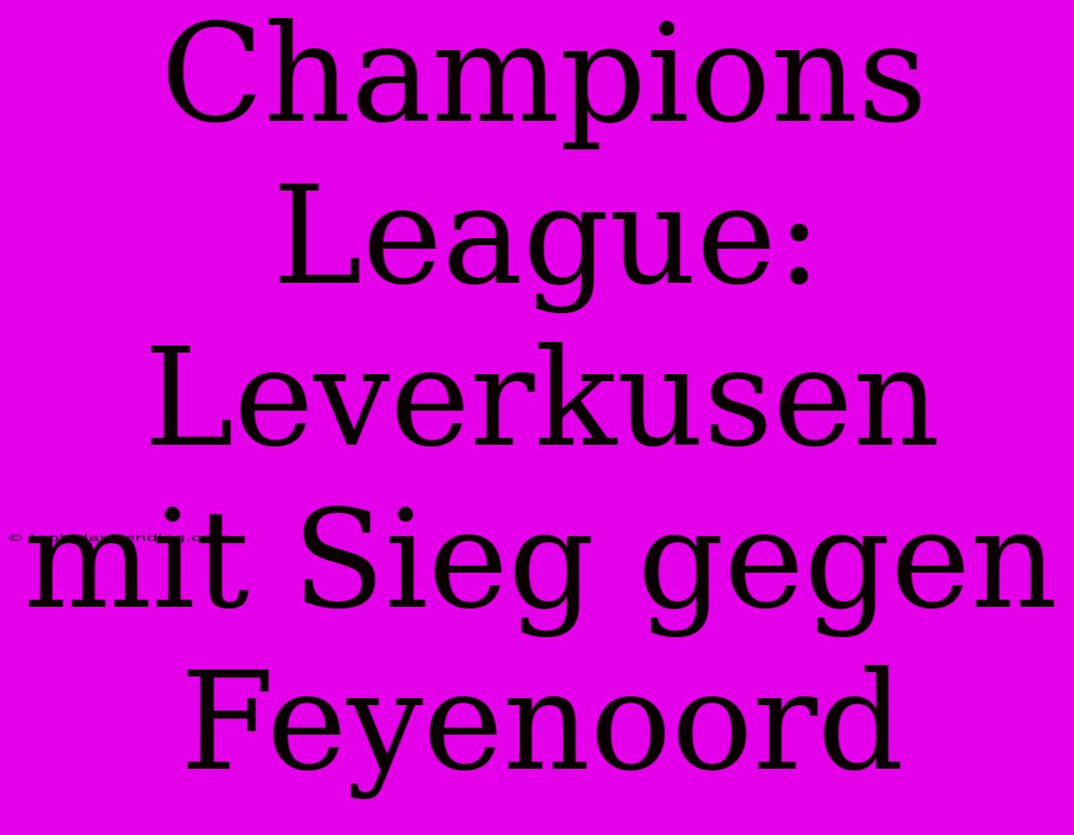 Champions League: Leverkusen Mit Sieg Gegen Feyenoord