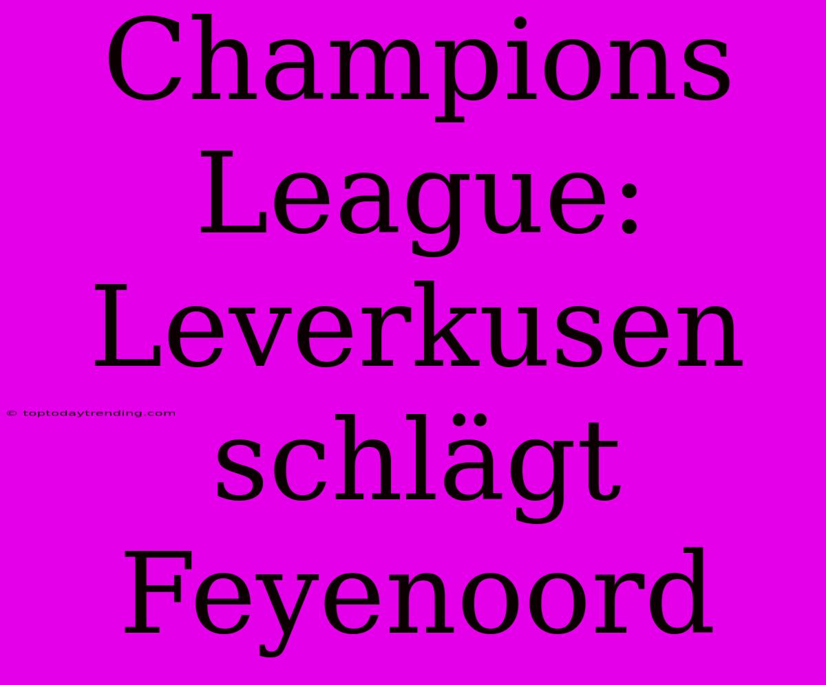 Champions League: Leverkusen Schlägt Feyenoord