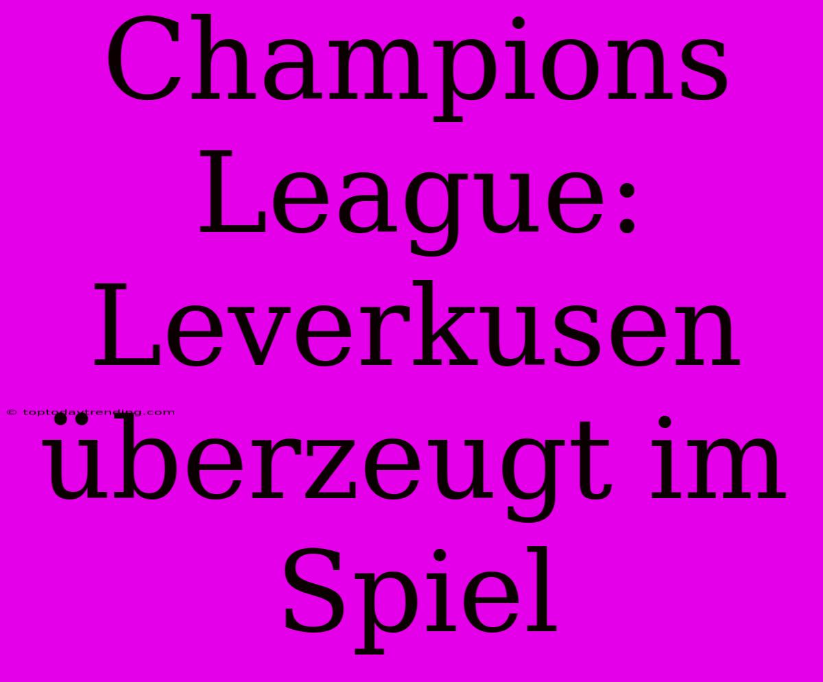 Champions League: Leverkusen Überzeugt Im Spiel