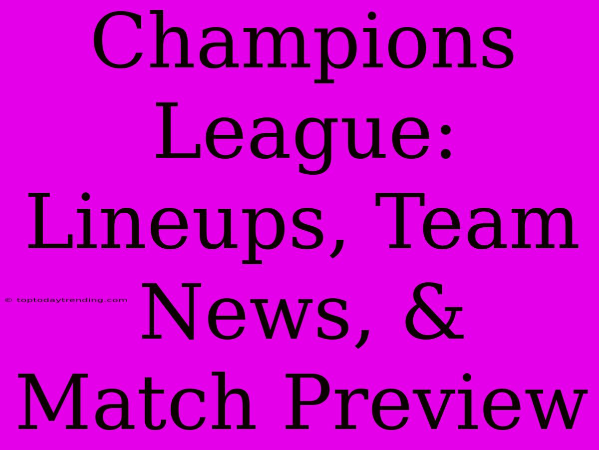 Champions League: Lineups, Team News, & Match Preview