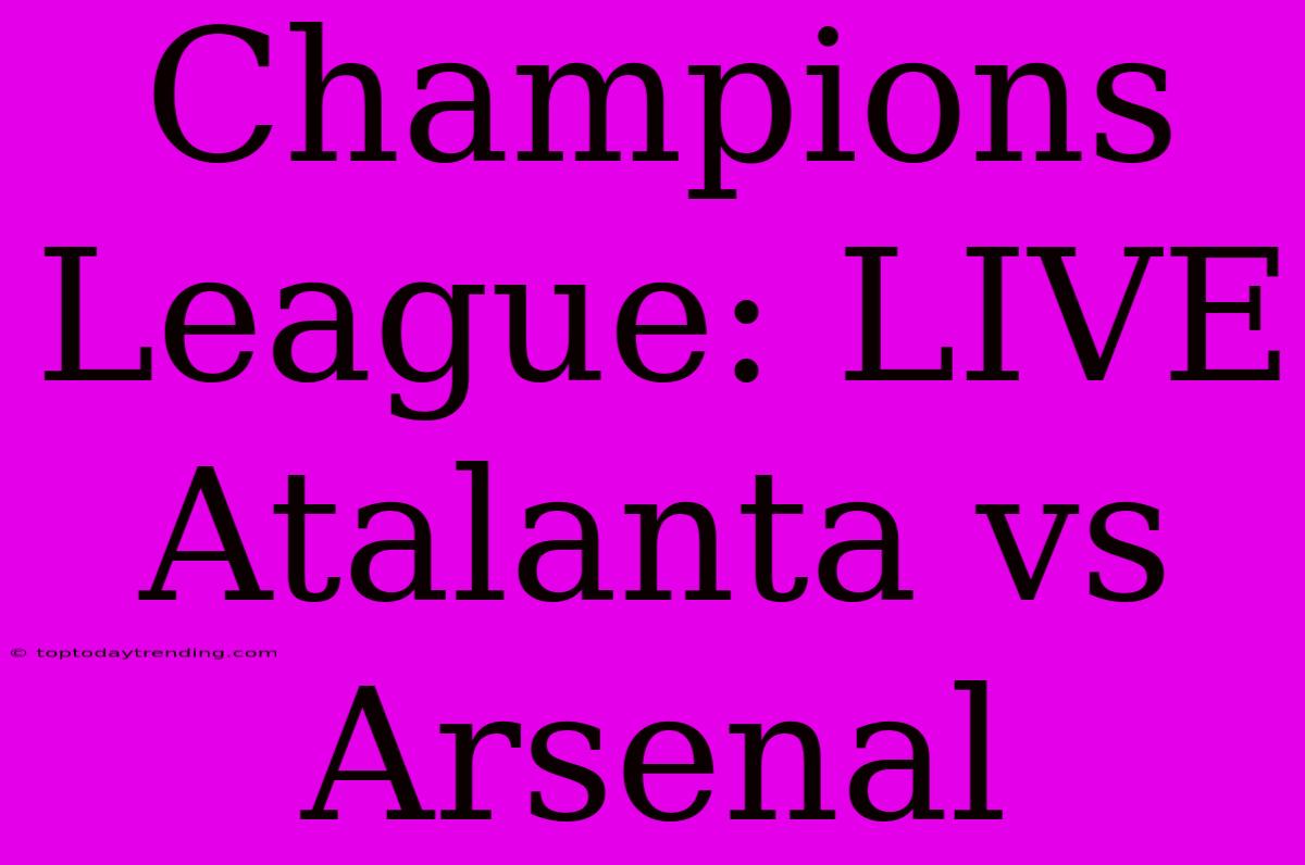 Champions League: LIVE Atalanta Vs Arsenal