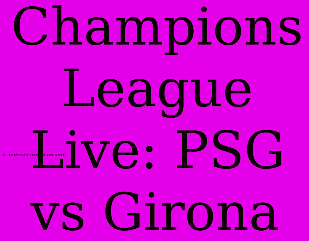 Champions League Live: PSG Vs Girona