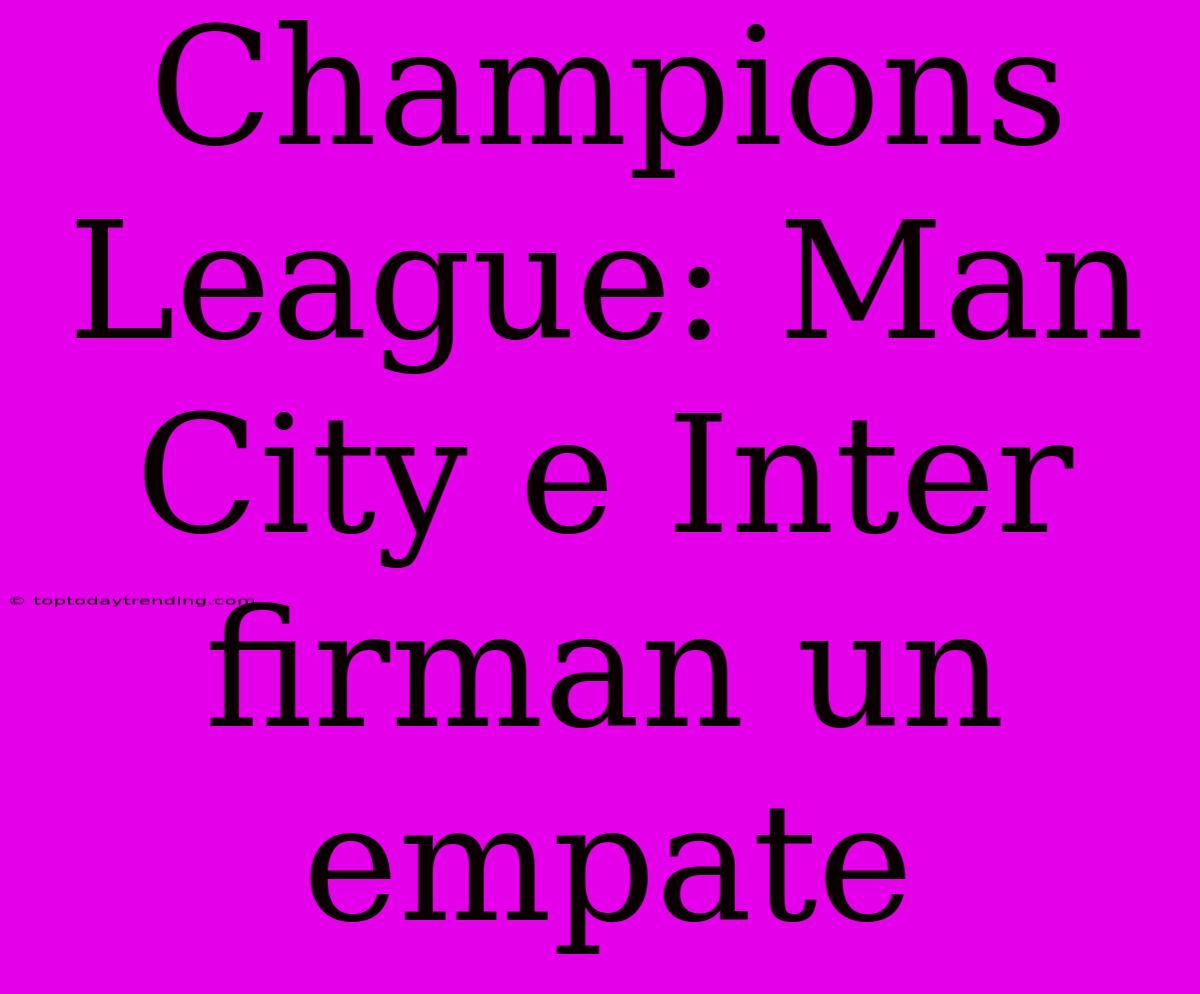 Champions League: Man City E Inter Firman Un Empate