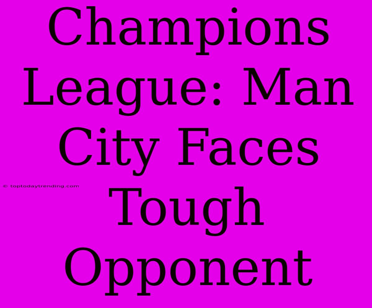 Champions League: Man City Faces Tough Opponent