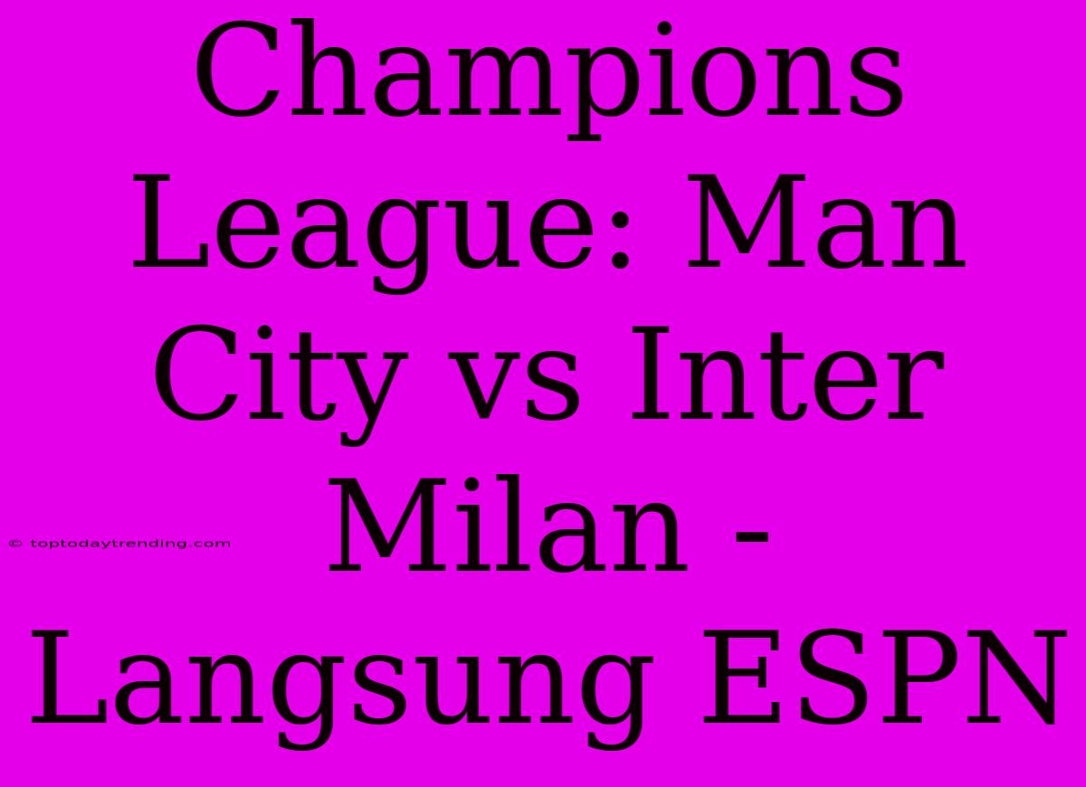 Champions League: Man City Vs Inter Milan - Langsung ESPN