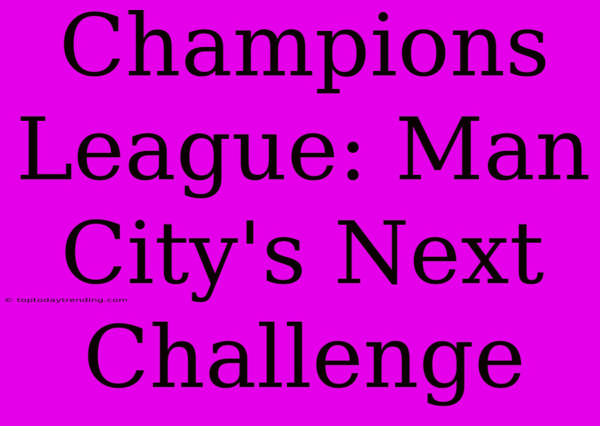 Champions League: Man City's Next Challenge