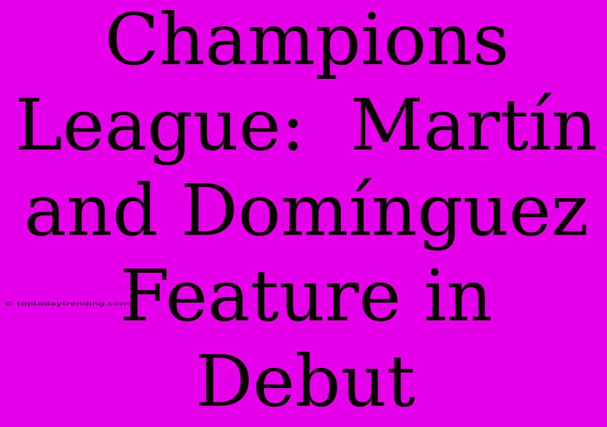 Champions League:  Martín And Domínguez Feature In Debut