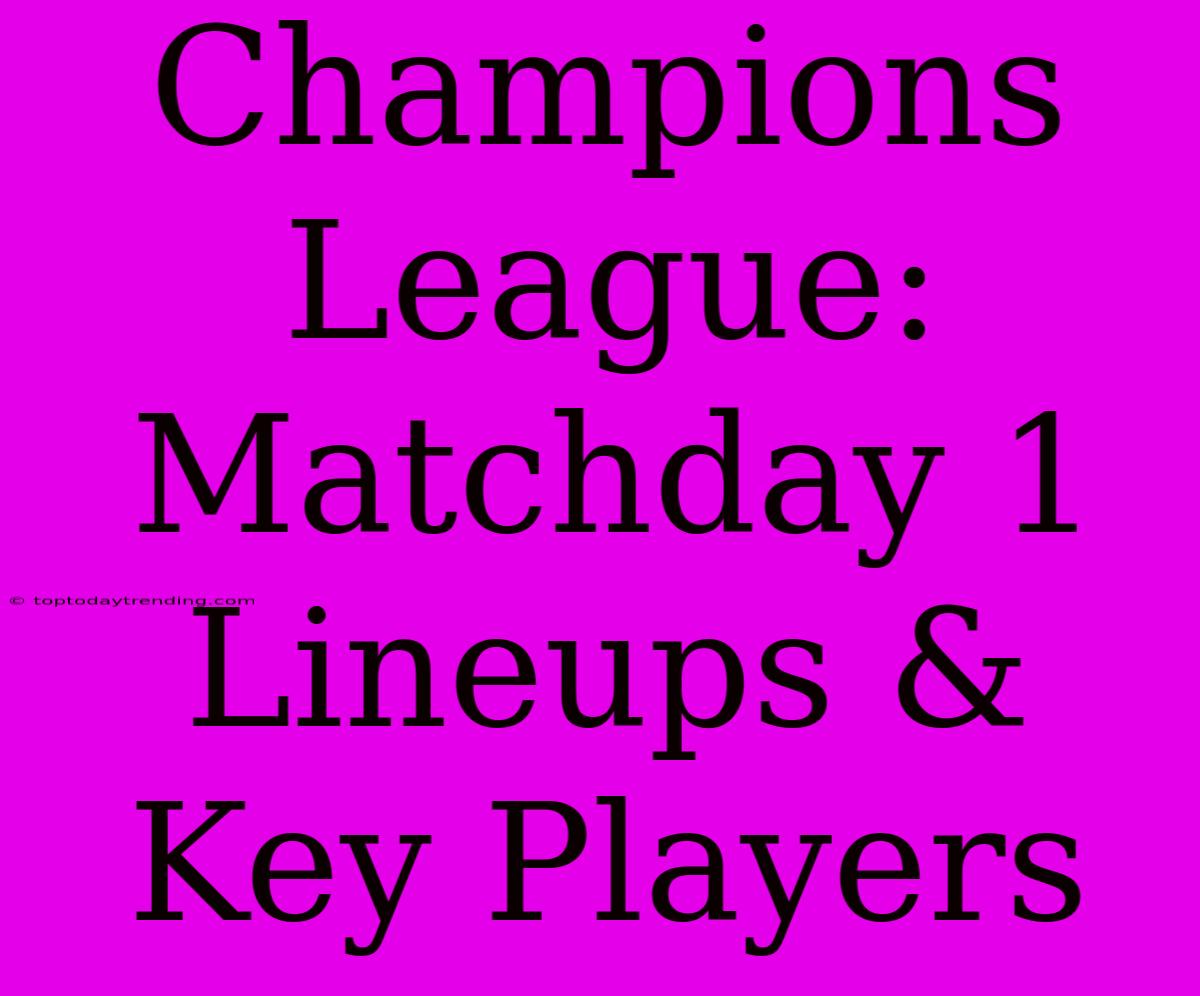 Champions League: Matchday 1 Lineups & Key Players