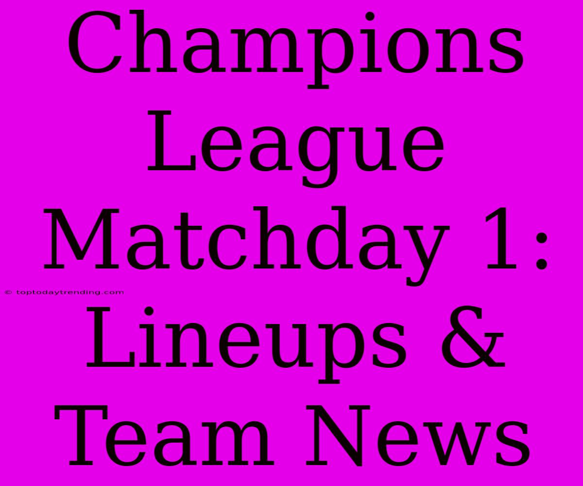 Champions League Matchday 1: Lineups & Team News