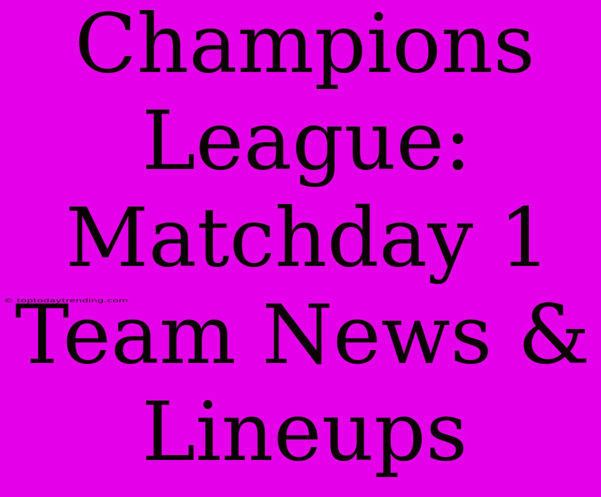 Champions League: Matchday 1 Team News & Lineups