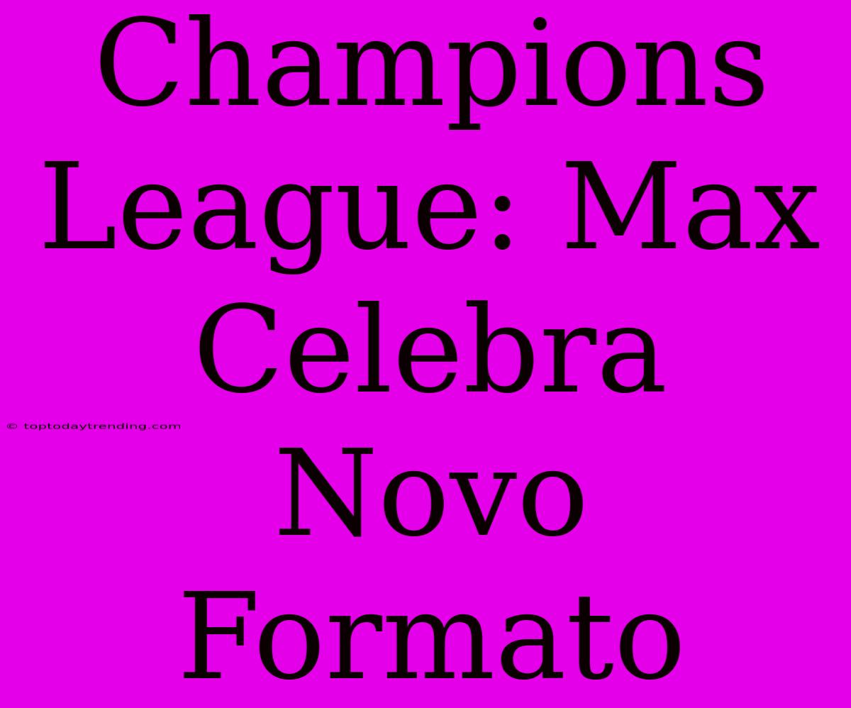 Champions League: Max Celebra Novo Formato