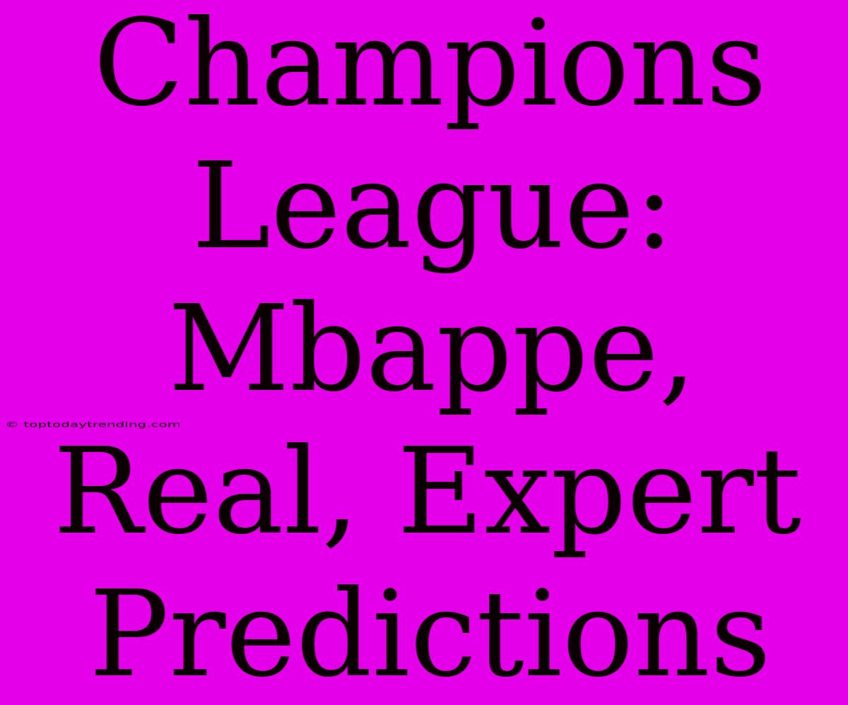 Champions League: Mbappe, Real, Expert Predictions