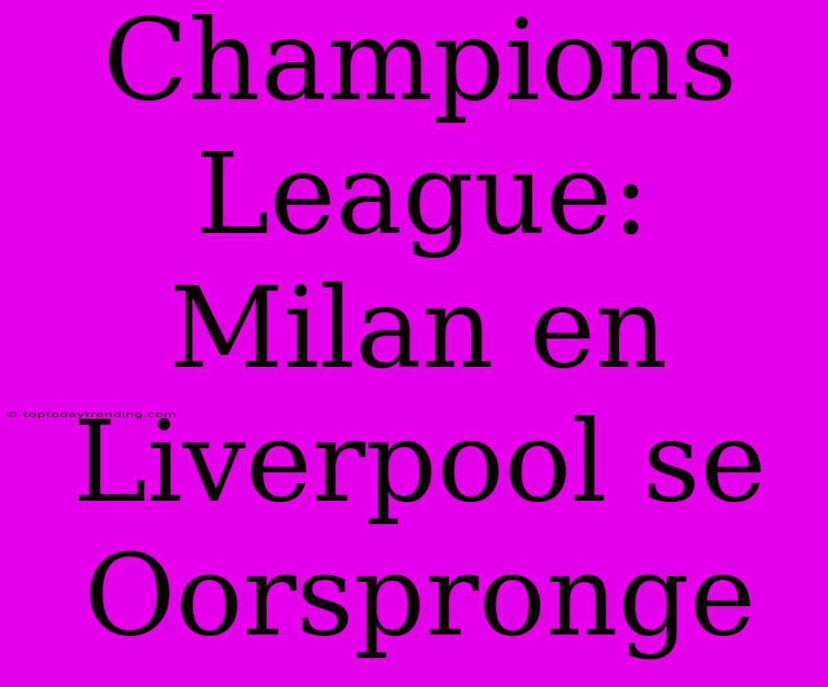 Champions League: Milan En Liverpool Se Oorspronge