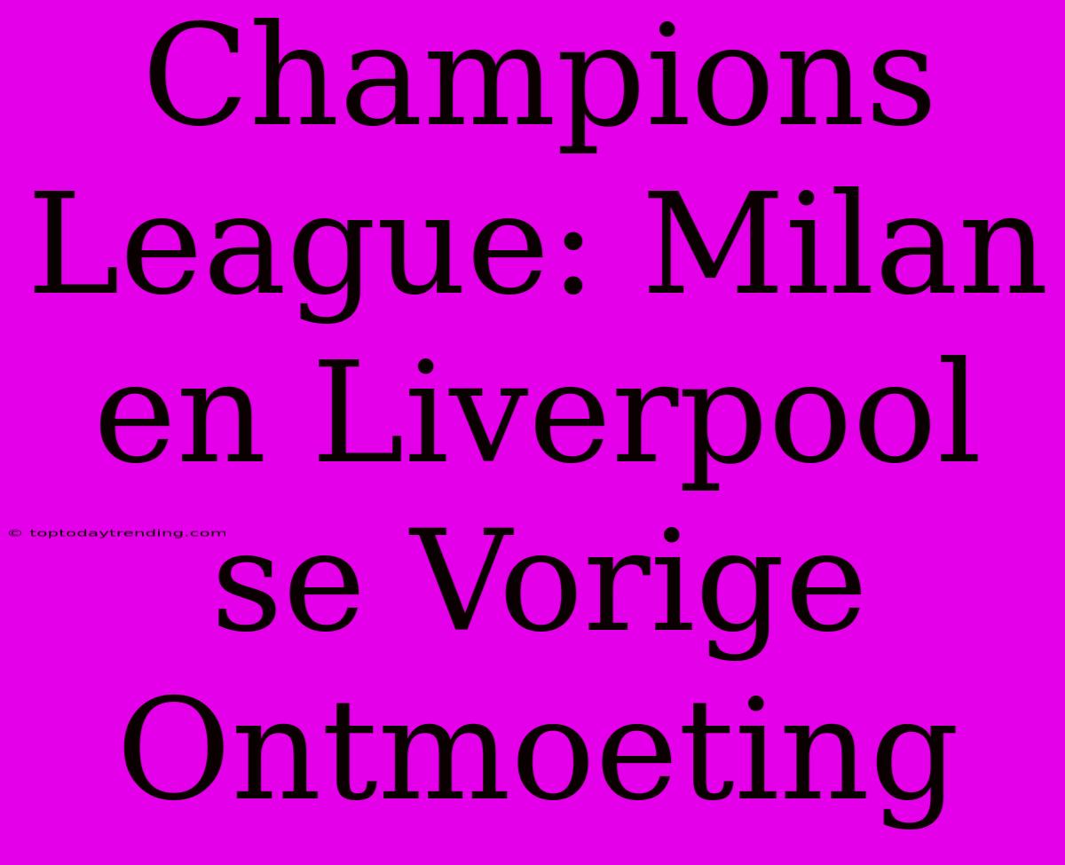 Champions League: Milan En Liverpool Se Vorige Ontmoeting