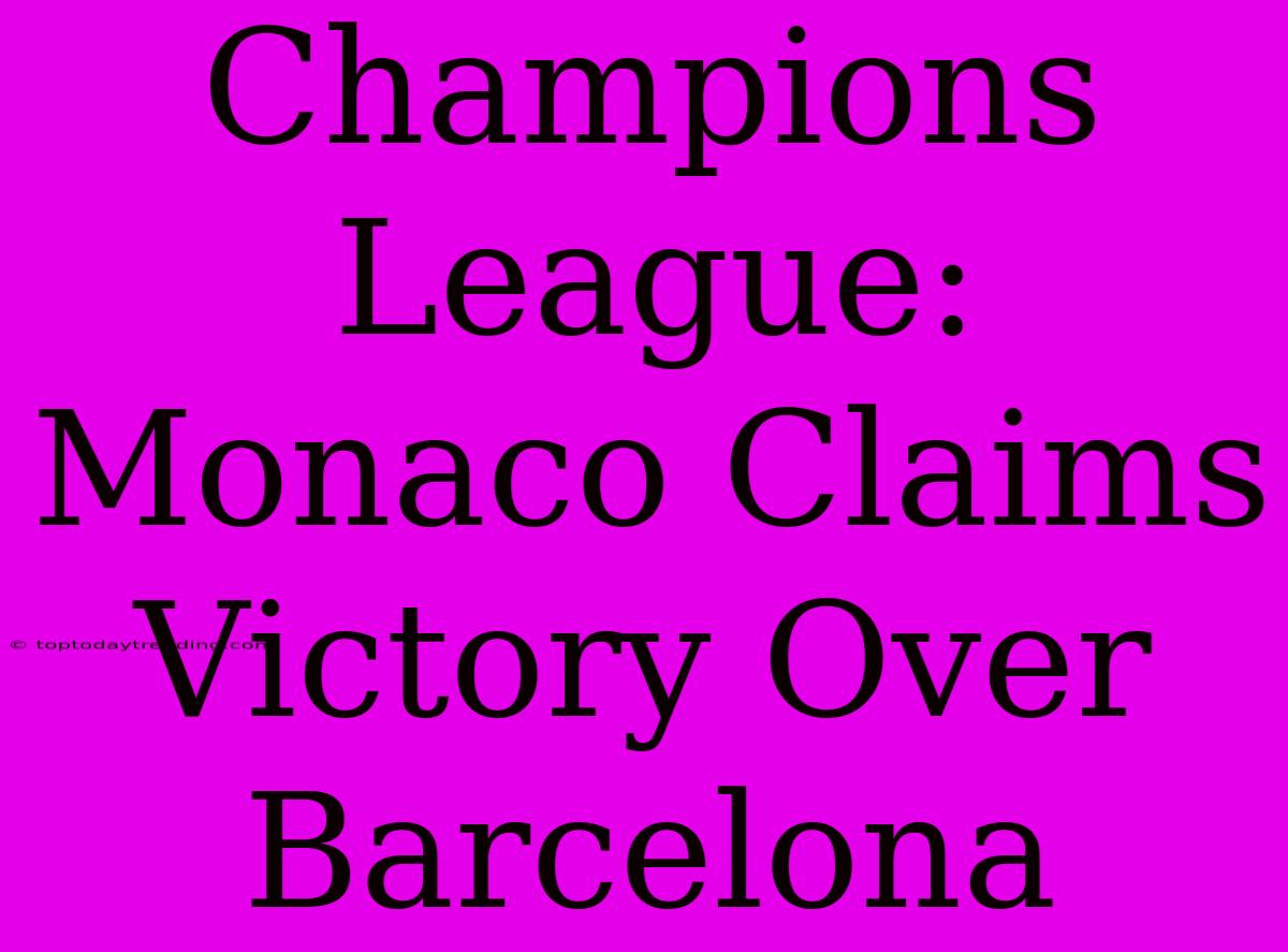 Champions League: Monaco Claims Victory Over Barcelona