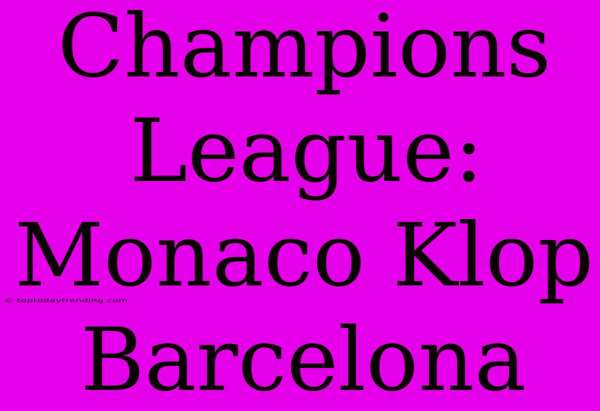 Champions League: Monaco Klop Barcelona