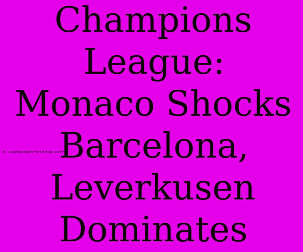 Champions League: Monaco Shocks Barcelona, Leverkusen Dominates