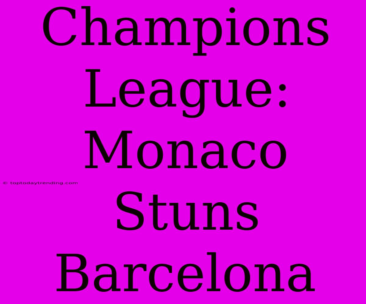 Champions League: Monaco Stuns Barcelona