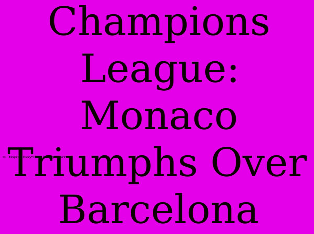 Champions League: Monaco Triumphs Over Barcelona