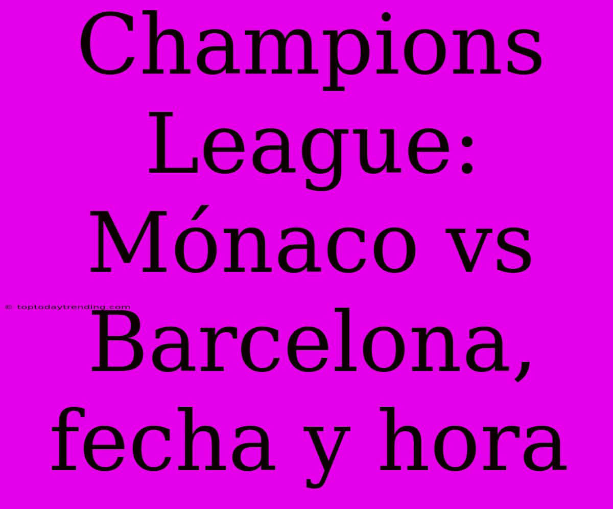 Champions League: Mónaco Vs Barcelona, Fecha Y Hora