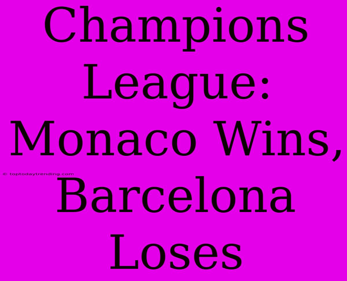 Champions League: Monaco Wins, Barcelona Loses