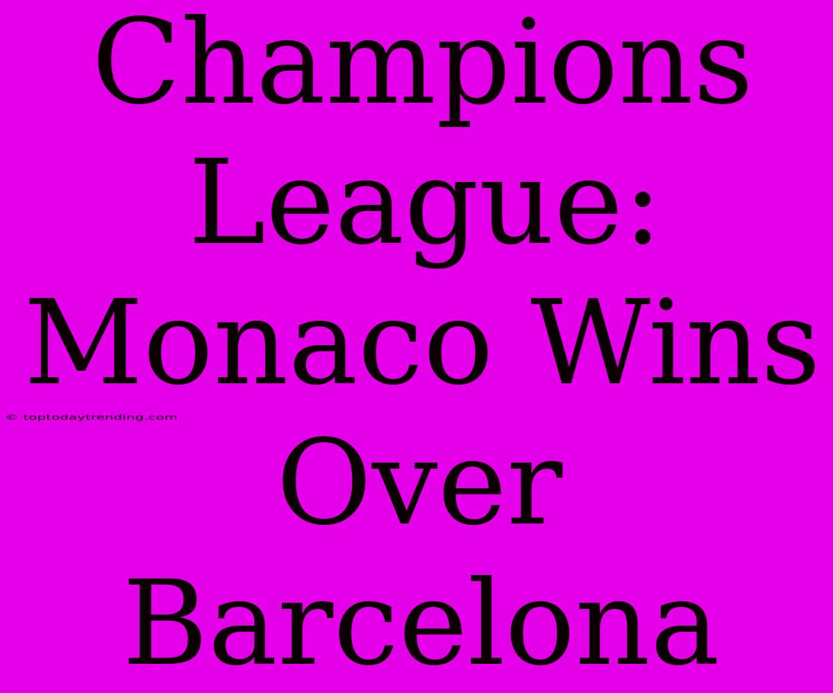 Champions League: Monaco Wins Over Barcelona