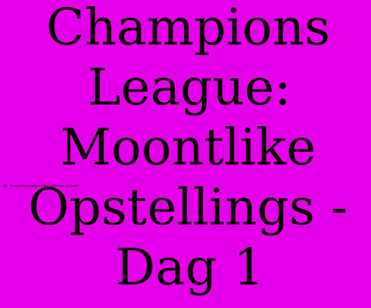 Champions League: Moontlike Opstellings - Dag 1