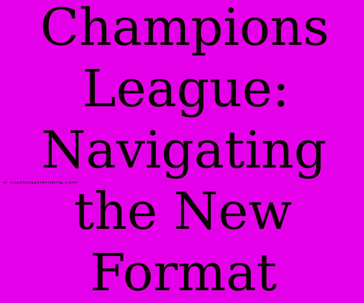 Champions League: Navigating The New Format