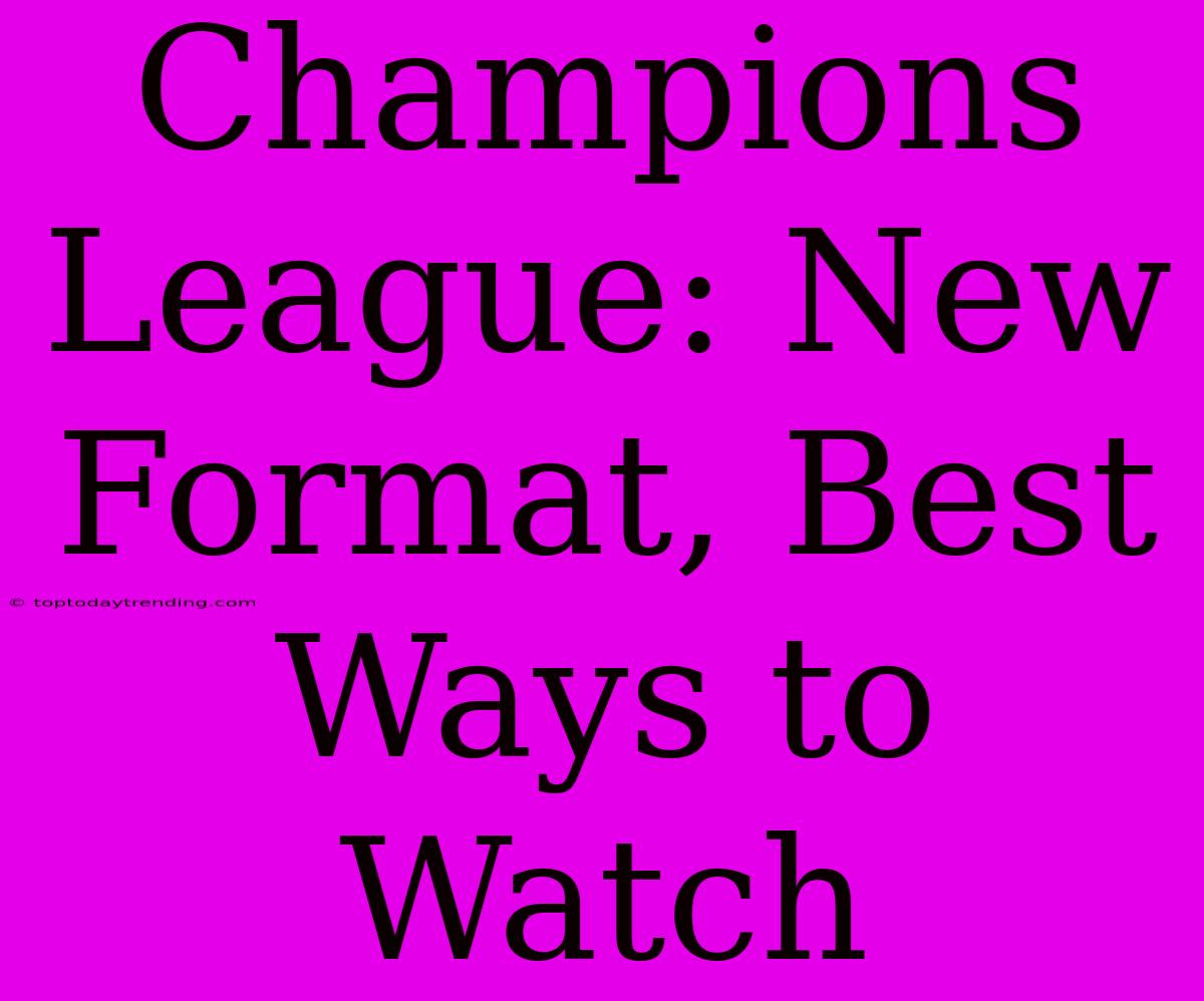 Champions League: New Format, Best Ways To Watch