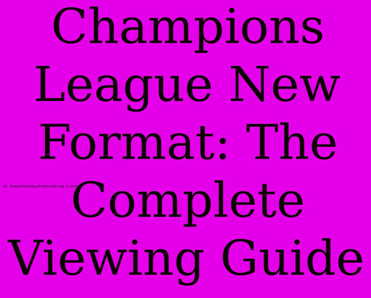 Champions League New Format: The Complete Viewing Guide