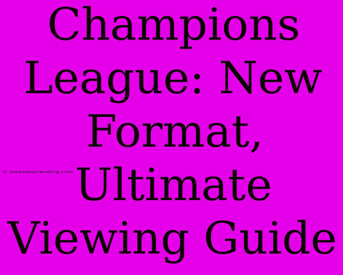 Champions League: New Format, Ultimate Viewing Guide