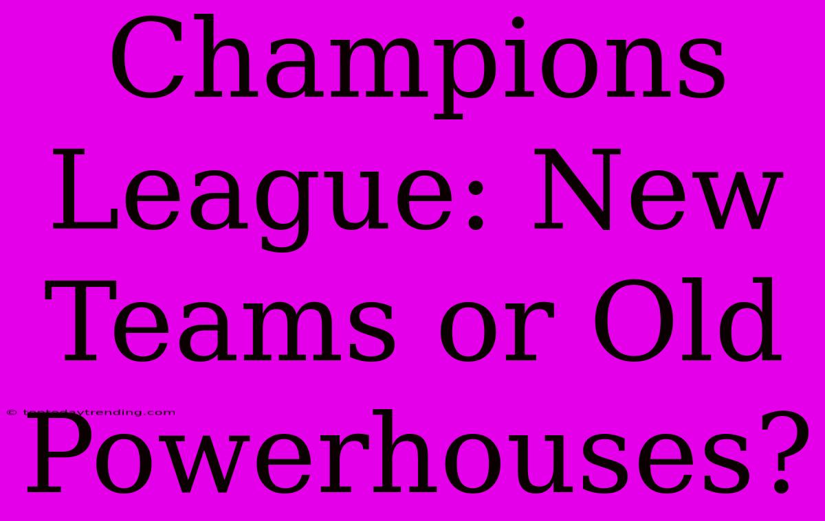 Champions League: New Teams Or Old Powerhouses?