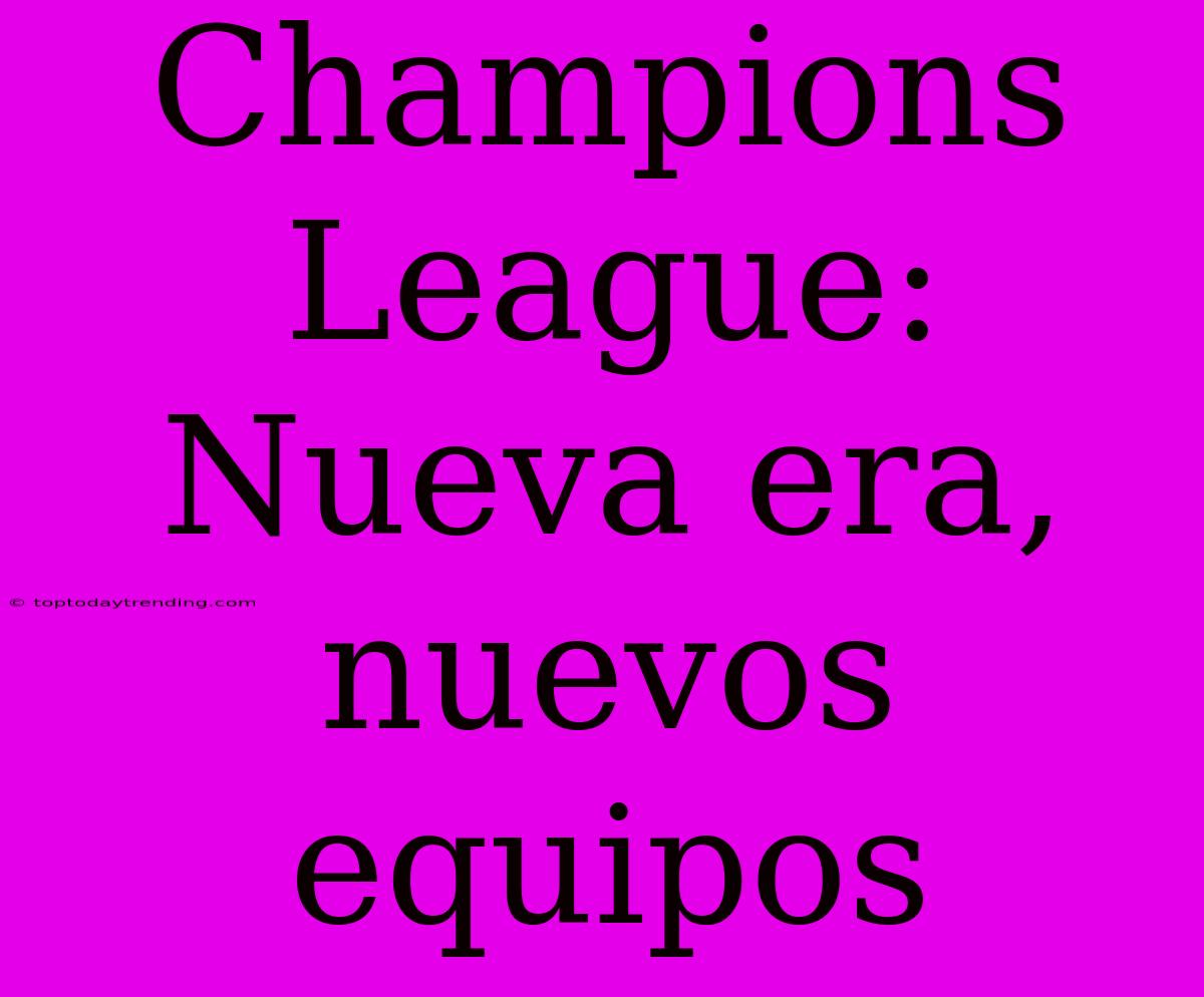 Champions League: Nueva Era, Nuevos Equipos