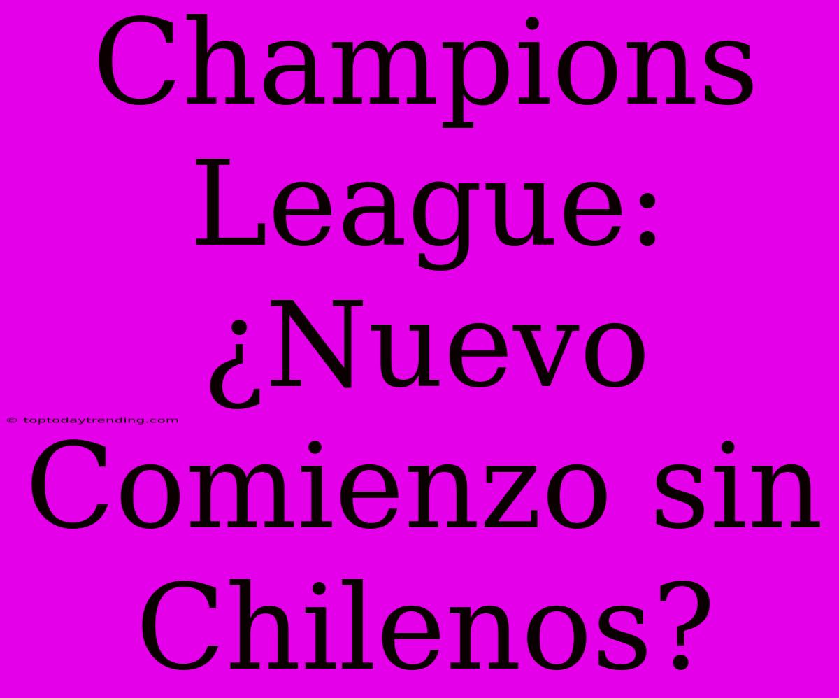 Champions League: ¿Nuevo Comienzo Sin Chilenos?