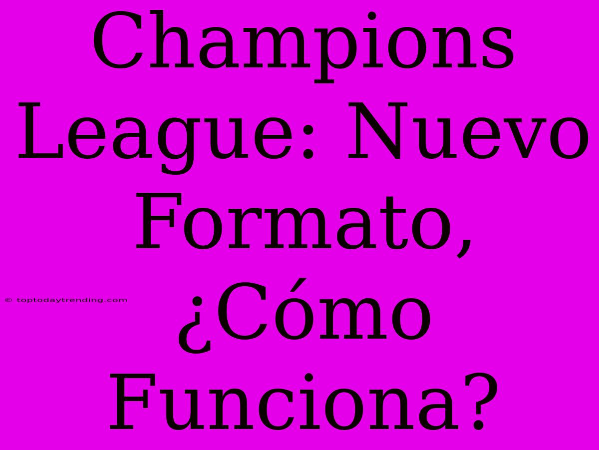 Champions League: Nuevo Formato, ¿Cómo Funciona?