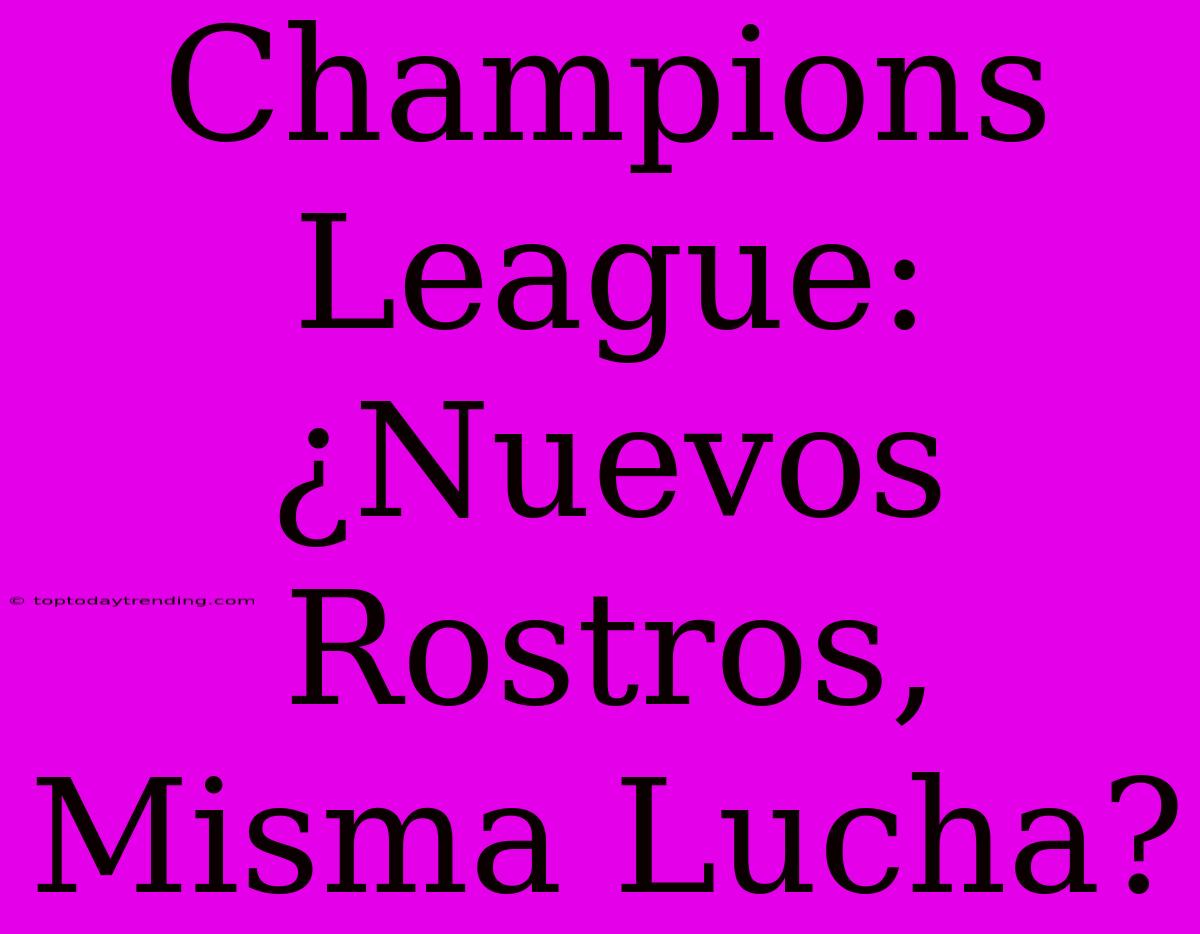 Champions League: ¿Nuevos Rostros, Misma Lucha?