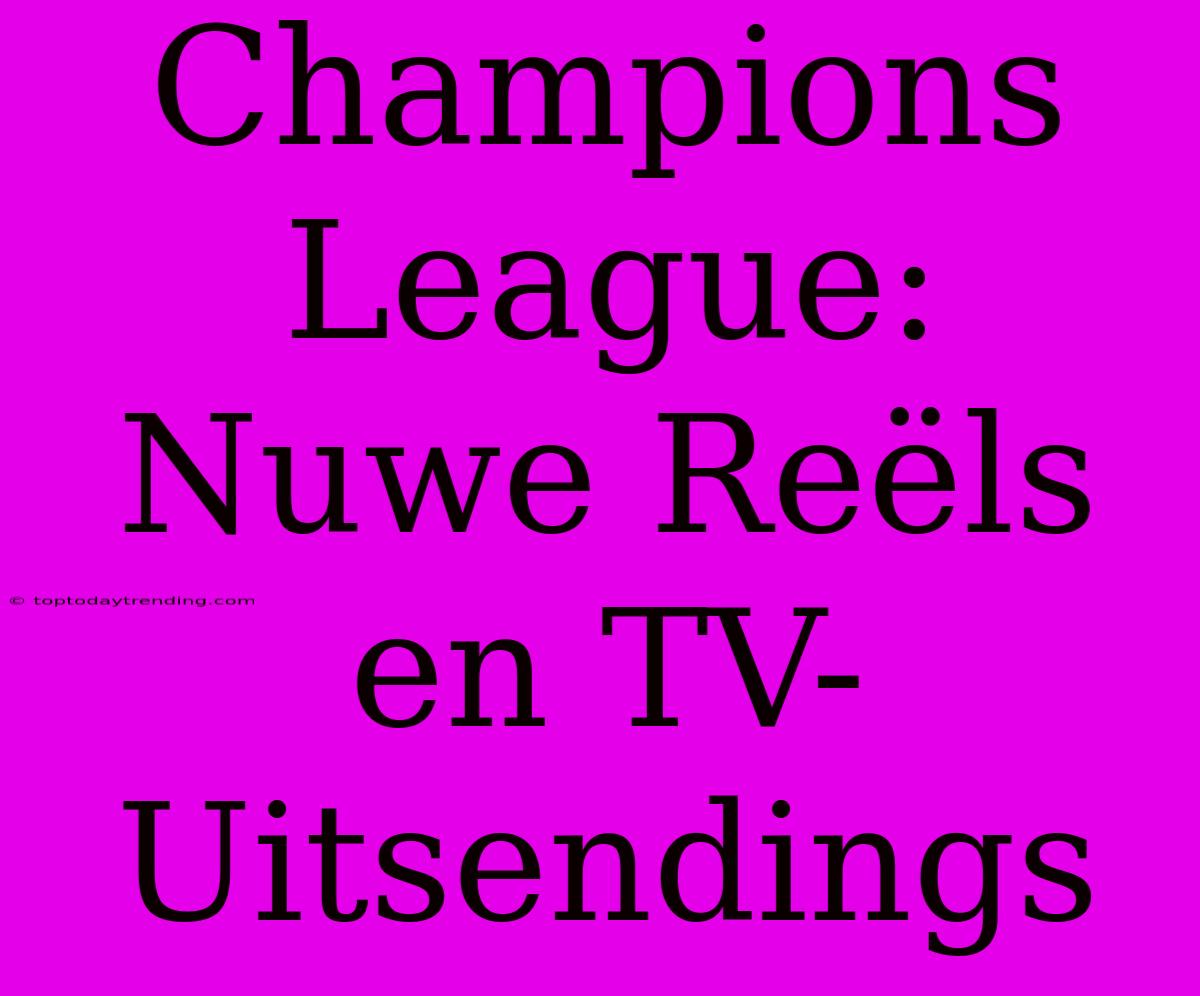 Champions League: Nuwe Reëls En TV-Uitsendings