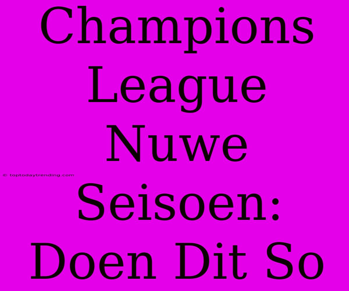 Champions League Nuwe Seisoen: Doen Dit So