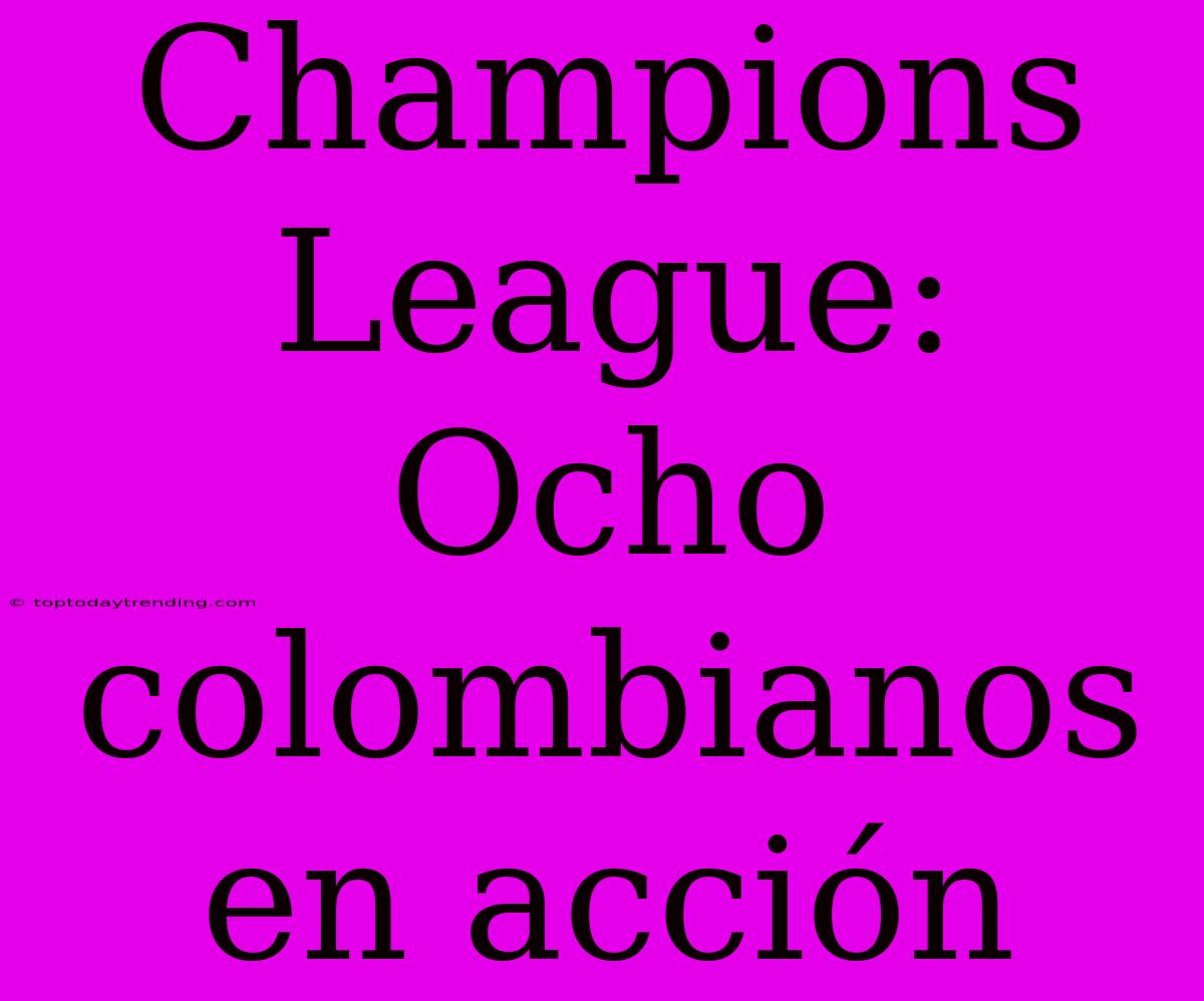 Champions League: Ocho Colombianos En Acción