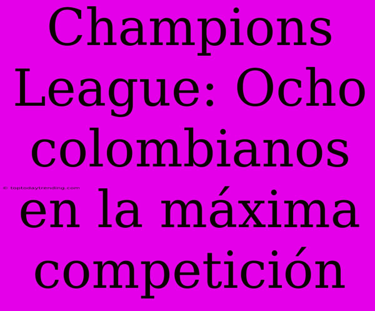 Champions League: Ocho Colombianos En La Máxima Competición