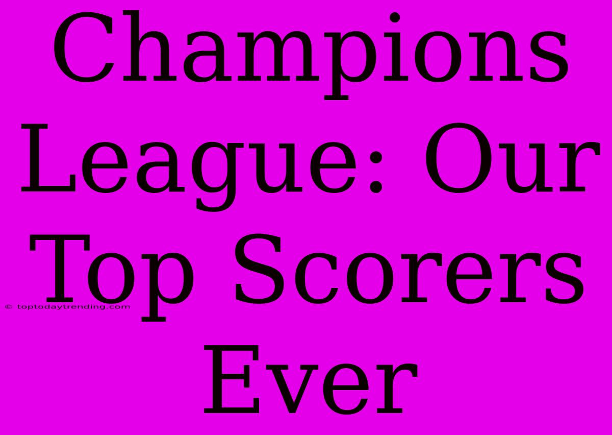 Champions League: Our Top Scorers Ever