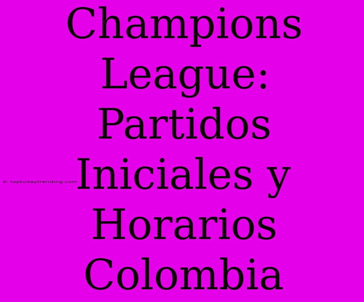 Champions League: Partidos Iniciales Y Horarios Colombia