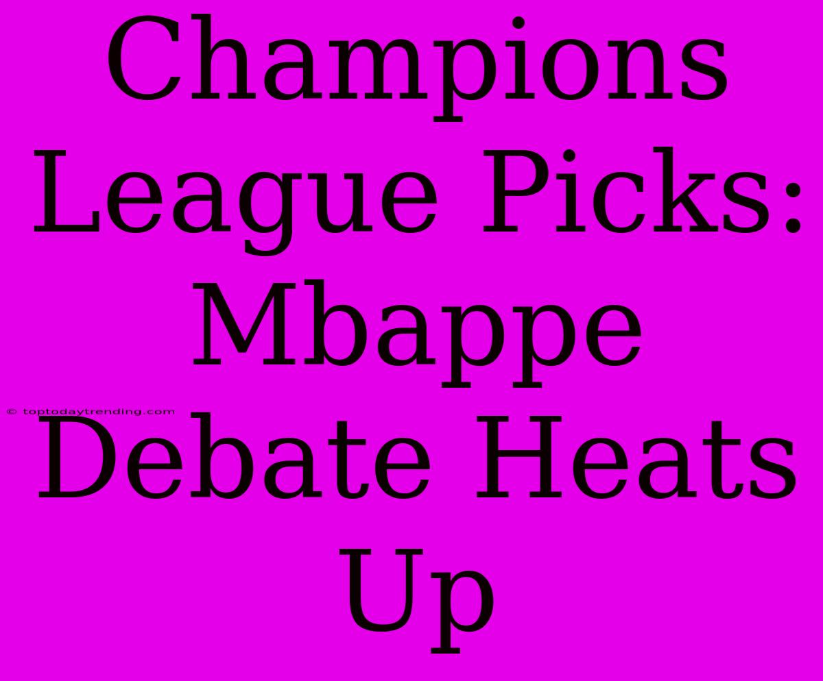 Champions League Picks: Mbappe Debate Heats Up