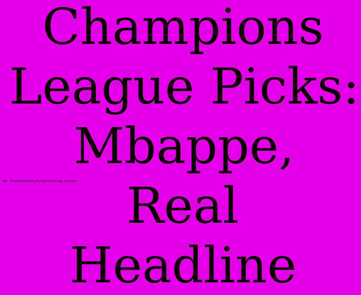 Champions League Picks: Mbappe, Real Headline