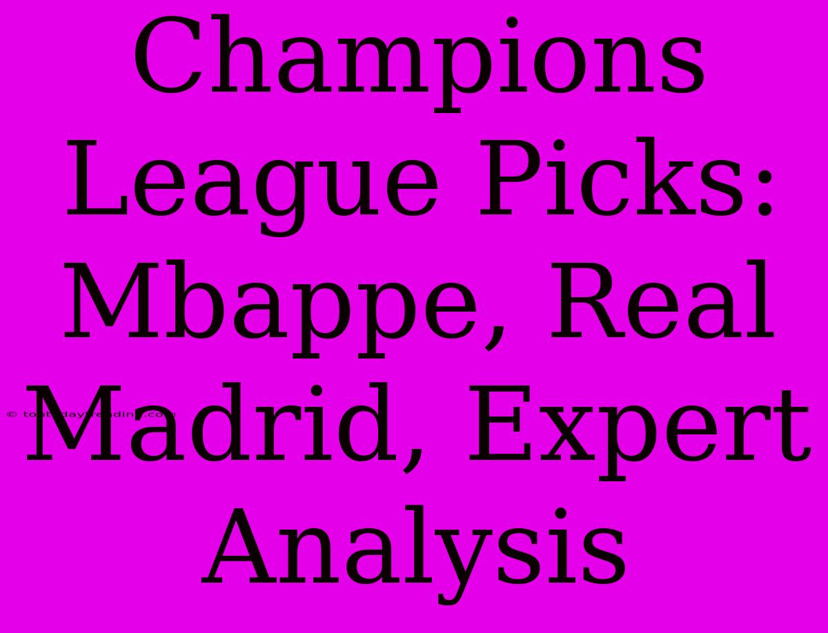 Champions League Picks: Mbappe, Real Madrid, Expert Analysis