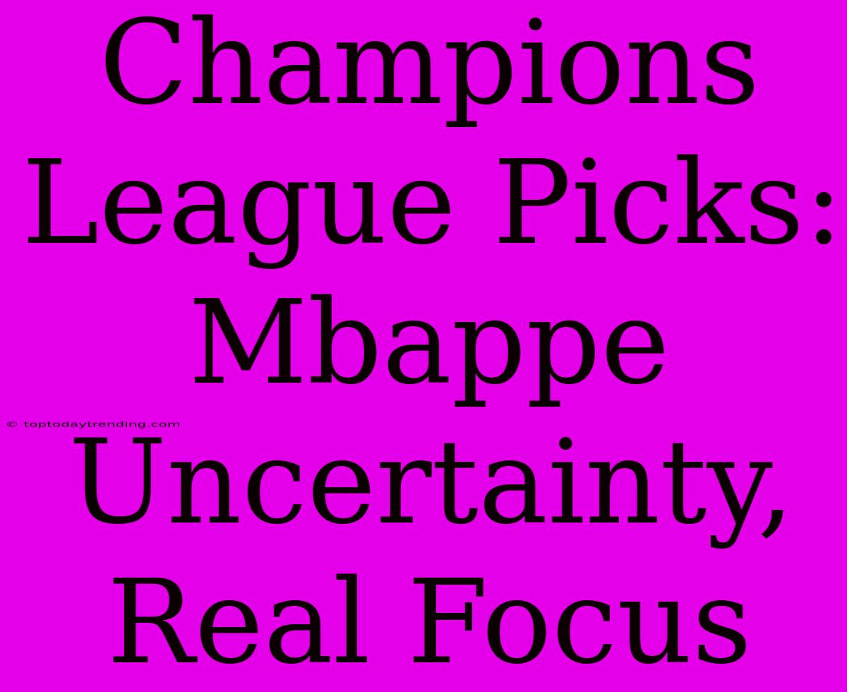 Champions League Picks: Mbappe Uncertainty, Real Focus