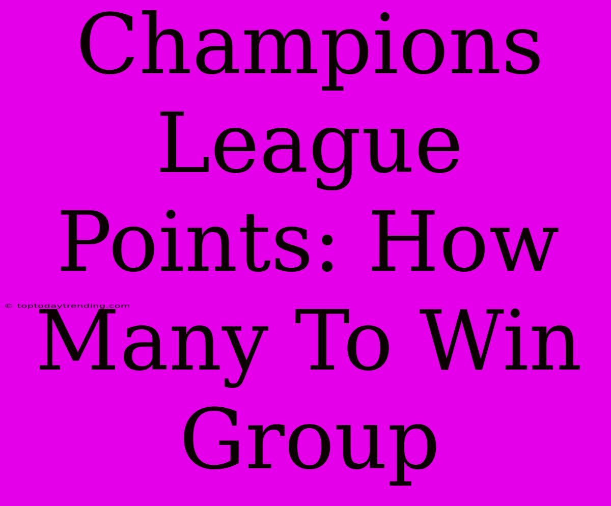 Champions League Points: How Many To Win Group