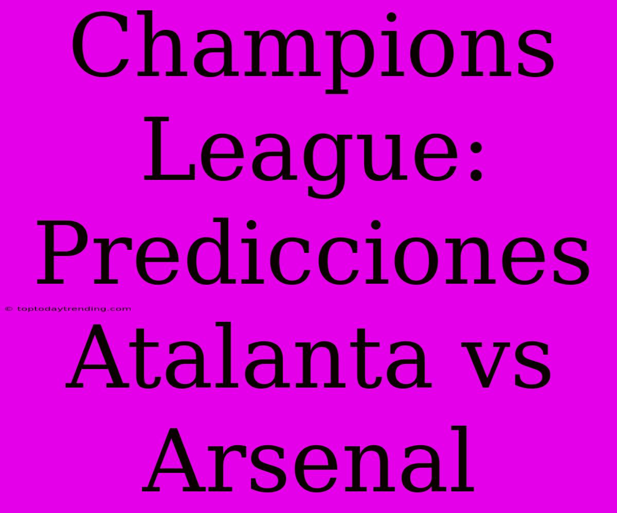 Champions League: Predicciones Atalanta Vs Arsenal