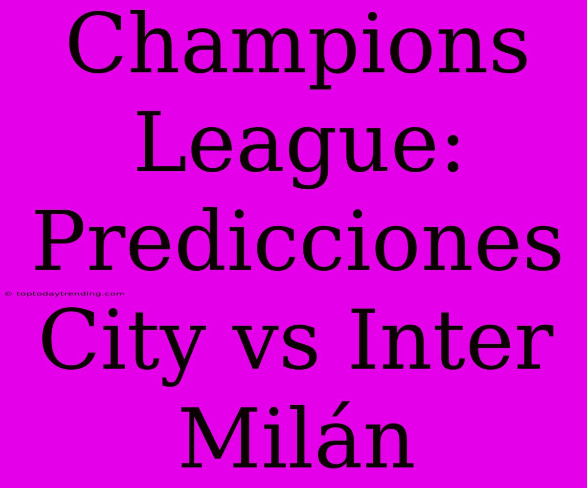 Champions League: Predicciones City Vs Inter Milán