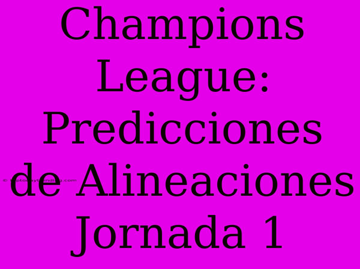 Champions League: Predicciones De Alineaciones Jornada 1